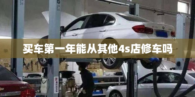买车第一年能从其他4s店修车吗