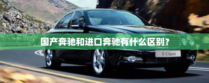 国产奔驰和进口奔驰有什么区别？