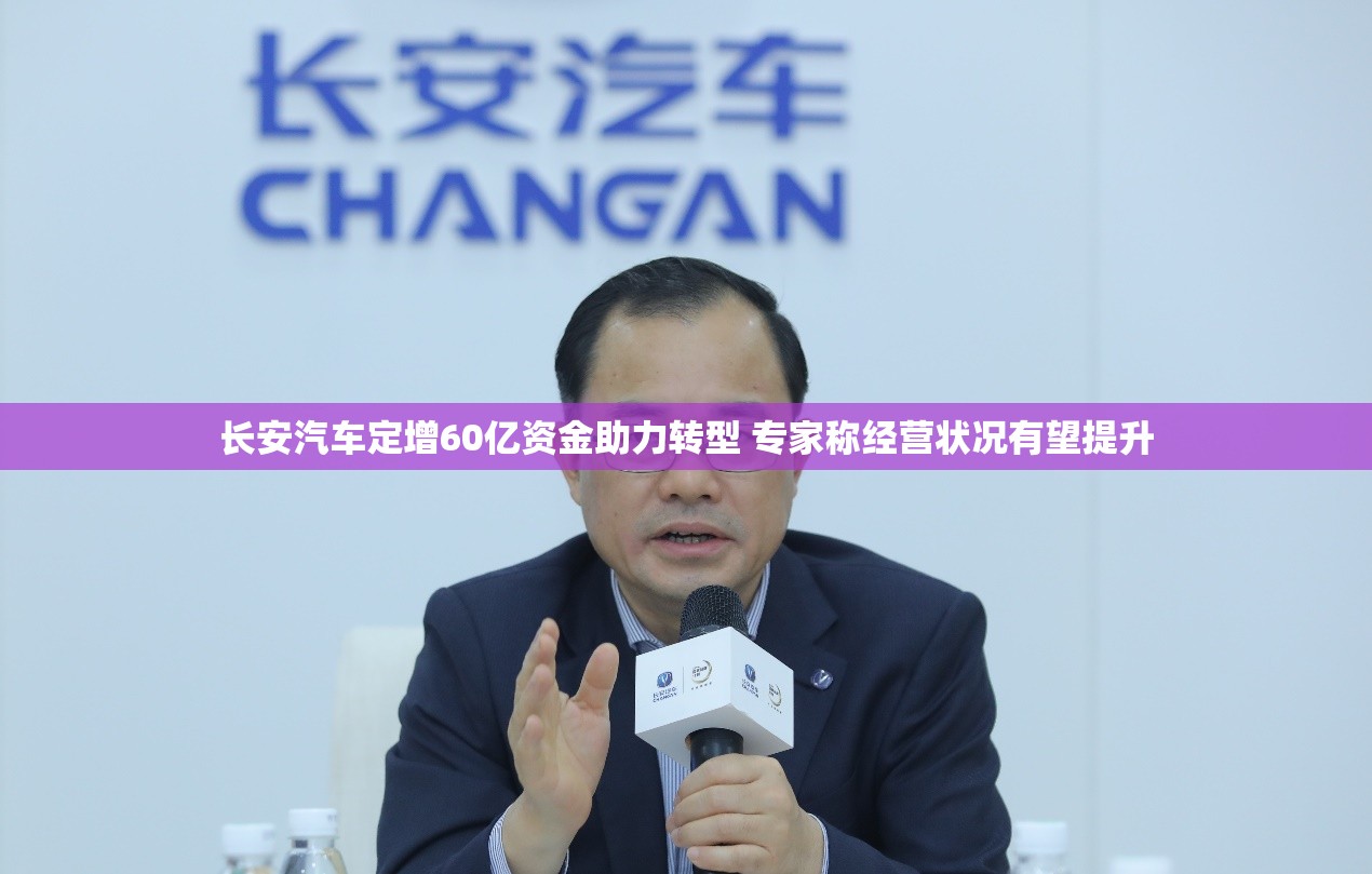 长安汽车定增60亿资金助力转型 专家称经营状况有望提升