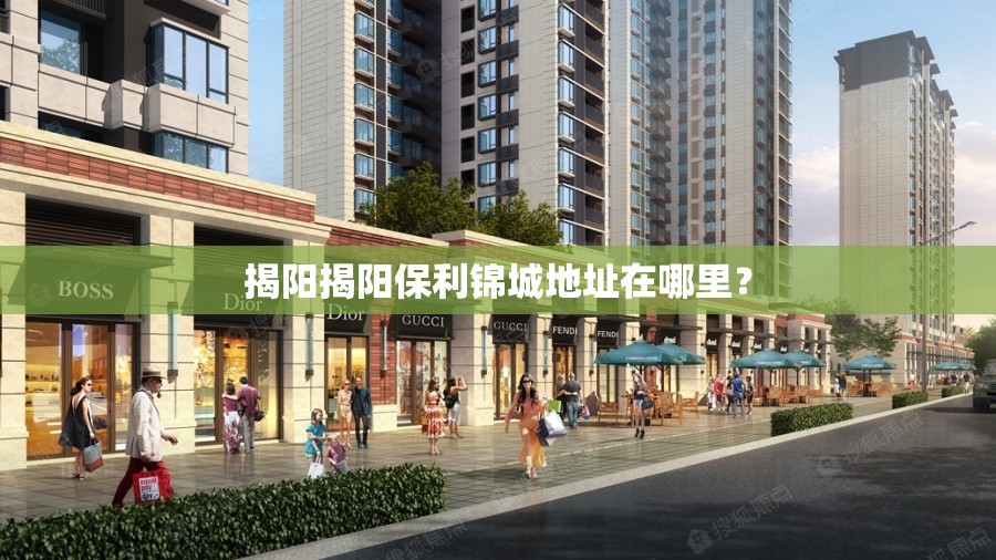揭阳揭阳保利锦城地址在哪里？