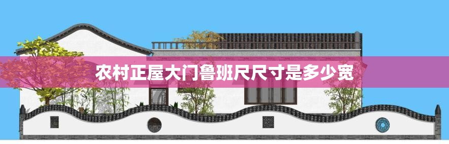 农村正屋大门鲁班尺尺寸是多少宽