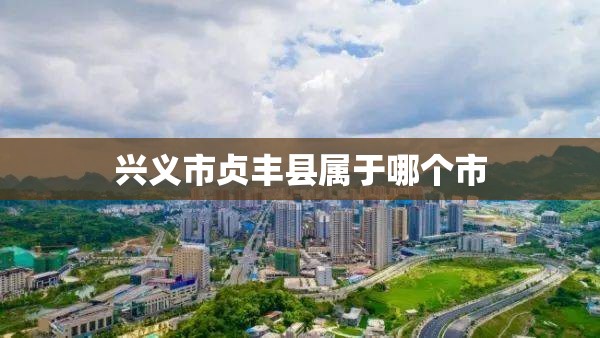 兴义市贞丰县属于哪个市
