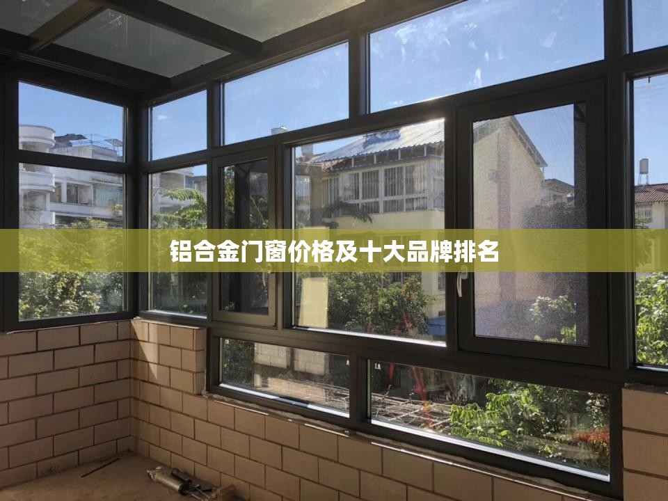 铝合金门窗价格及十大品牌排名 铝合金门窗价格及十大品牌排名