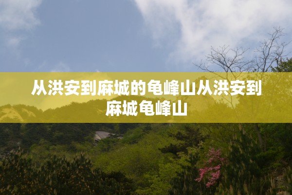 从洪安到麻城的龟峰山从洪安到麻城龟峰山