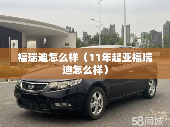 福瑞迪怎么样(11年起亚福瑞迪怎么样) 福瑞迪怎么样(11年起亚福瑞迪怎么样)