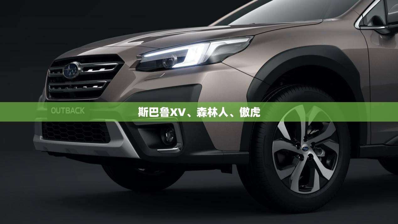 斯巴鲁XV、森林人、傲虎