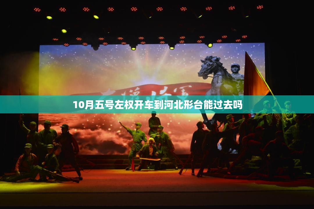 10月五号左权开车到河北形台能过去吗 10月五号左权开车到河北形台能过去吗