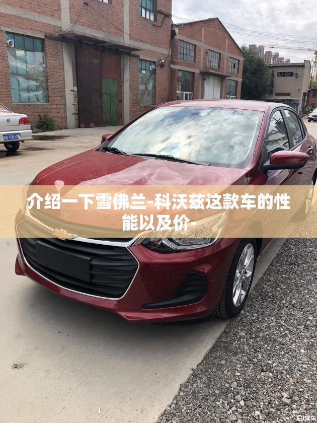介绍一下雪佛兰-科沃兹这款车的性能以及价- 介绍一下雪佛兰-科沃兹这款车的性能以及价-