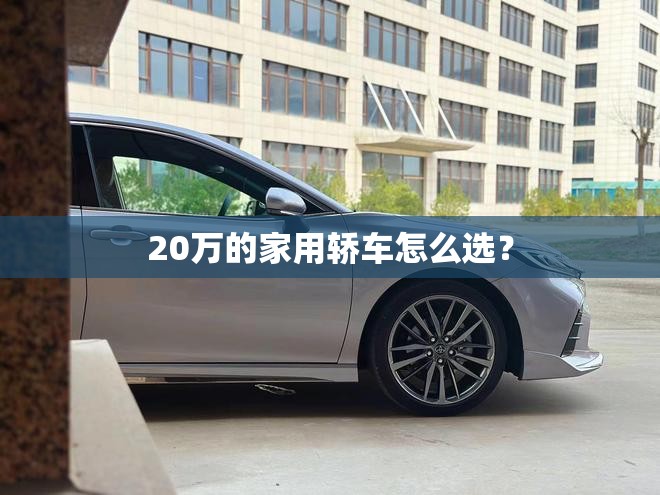 20万的家用轿车怎么选? 20万的家用轿车怎么选?