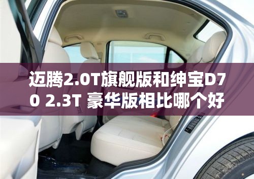 迈腾2.0T旗舰版和绅宝D70 2.3T 豪华版相比哪个好？
