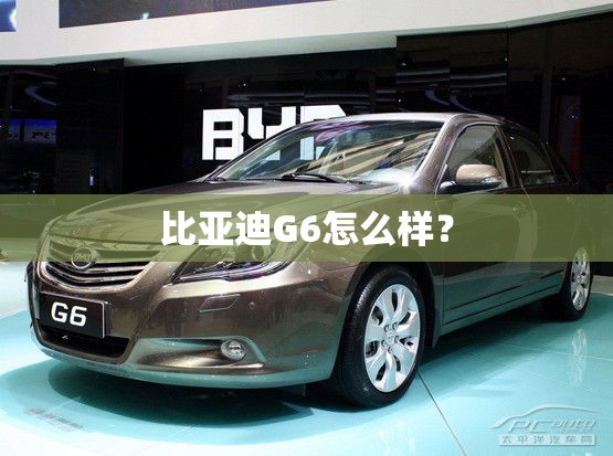 比亚迪G6怎么样? 比亚迪G6怎么样?