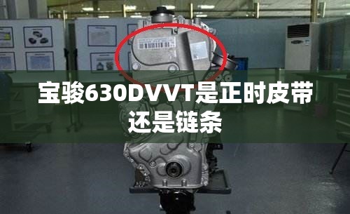 宝骏630DVVT是正时皮带还是链条 宝骏630DVVT是正时皮带还是链条