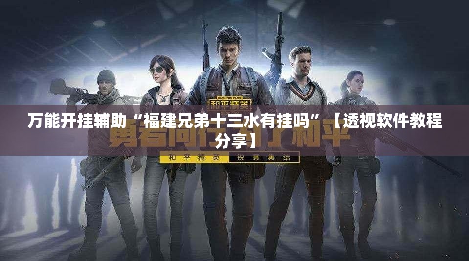 万能开挂辅助“福建兄弟十三水有挂吗”【透视软件教程分享】