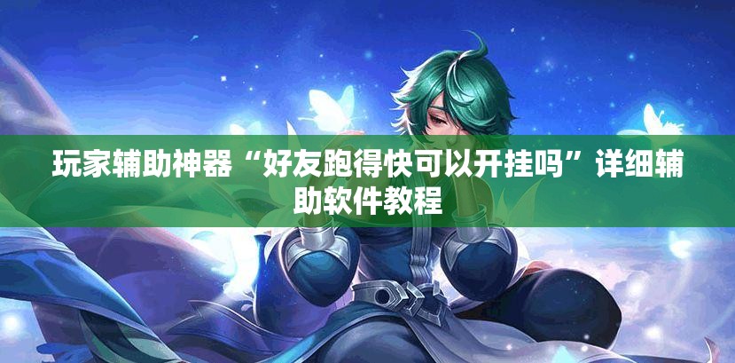 玩家辅助神器“好友跑得快可以开挂吗”详细辅助软件教程