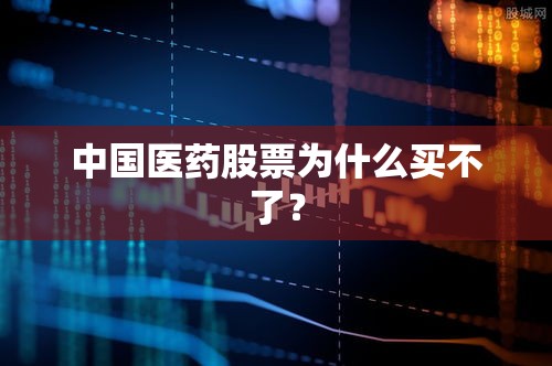 中国医药股票为什么买不了? 中国医药股票为什么买不了?