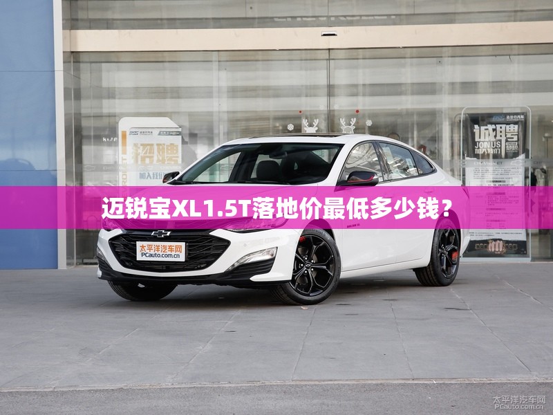 迈锐宝XL1.5T落地价最低多少钱？