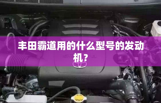 丰田霸道用的什么型号的发动机？