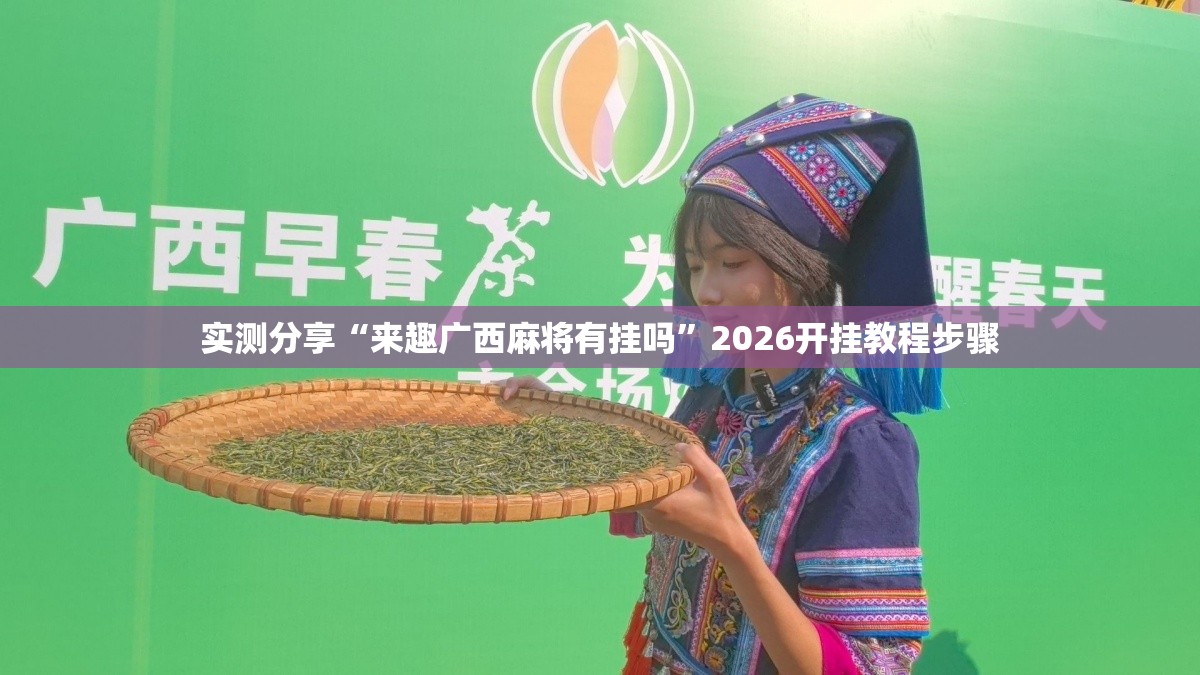 实测分享“来趣广西麻将有挂吗	”2026开挂教程步骤