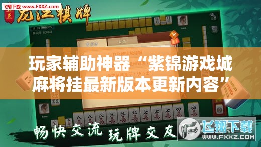 玩家辅助神器“紫锦游戏城麻将挂最新版本更新内容	”详细辅助软件教程