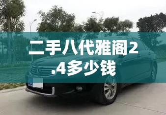 二手八代雅阁2.4多少钱 二手八代雅阁2.4多少钱