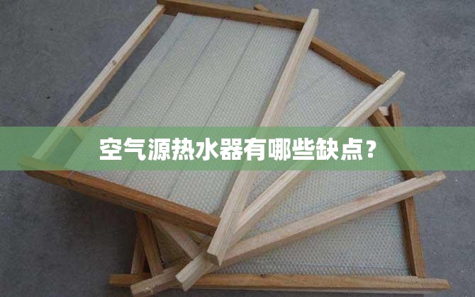 空气源热水器有哪些缺点? 空气源热水器有哪些缺点?