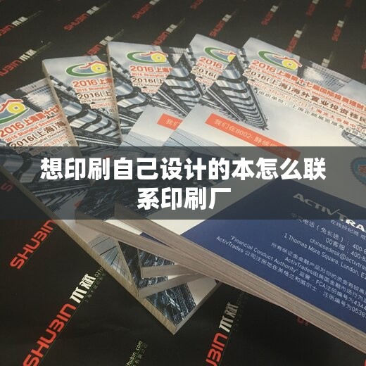 想印刷自己设计的本怎么联系印刷厂 想印刷自己设计的本怎么联系印刷厂