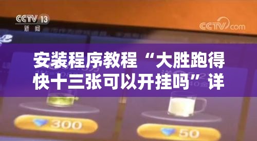 安装程序教程“大胜跑得快十三张可以开挂吗	”详细分享装挂步骤