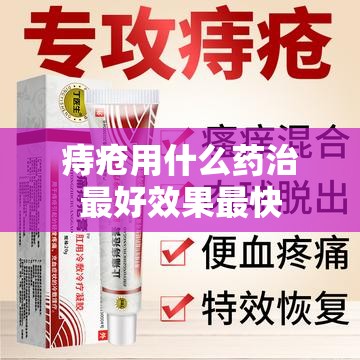 痔疮用什么药治最好效果最快 痔疮用什么药治最好效果最快
