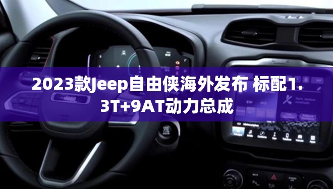 2023款Jeep自由侠海外发布 标配1.3T+9AT动力总成