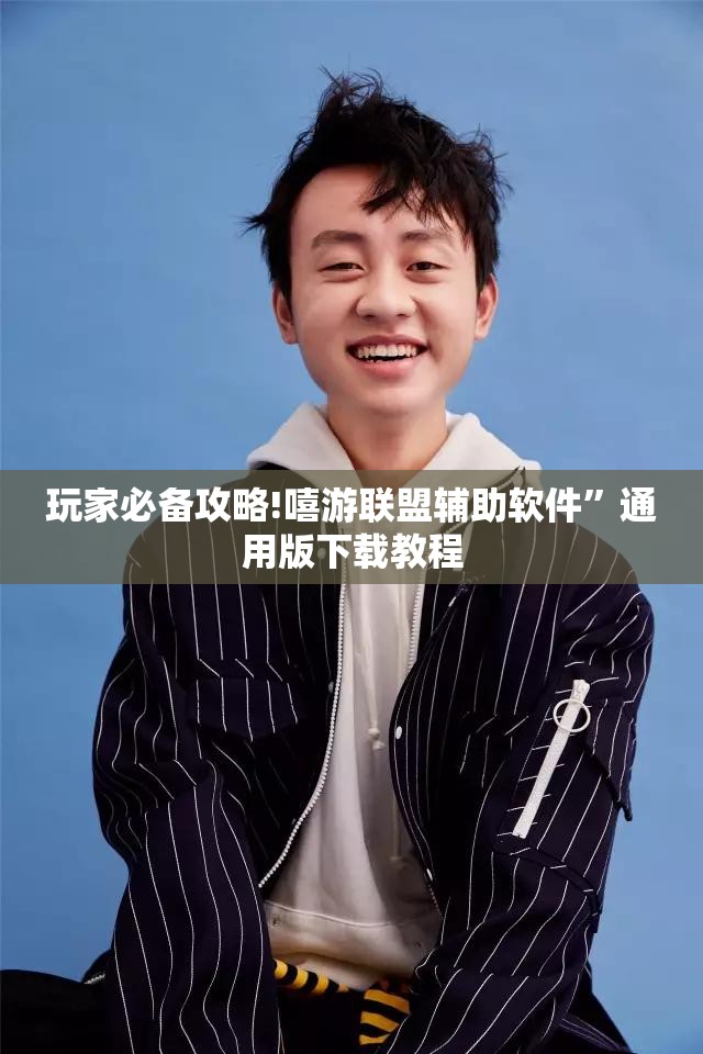 玩家必备攻略!嘻游联盟辅助软件	”通用版下载教程