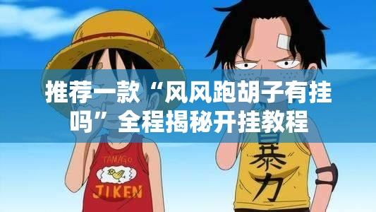 推荐一款“风风跑胡子有挂吗	”全程揭秘开挂教程