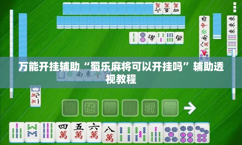 万能开挂辅助“蜀乐麻将可以开挂吗”辅助透视教程