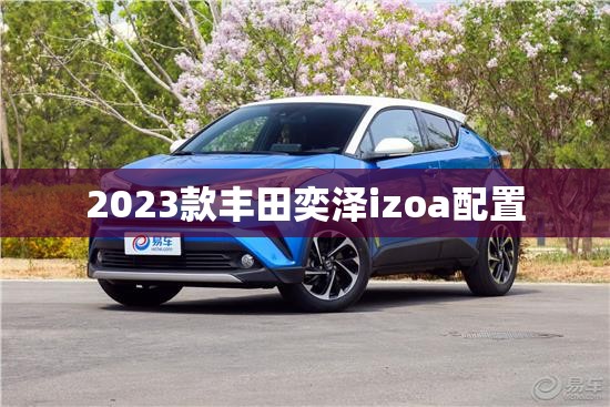 2023款丰田奕泽izoa配置 2023款丰田奕泽izoa配置