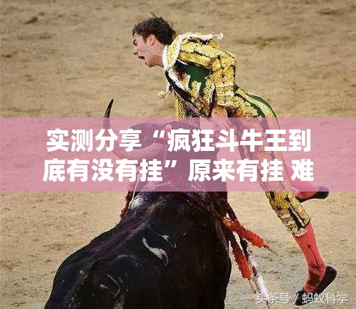 实测分享“疯狂斗牛王到底有没有挂”原来有挂 难怪会一直输