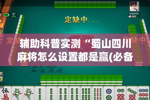 辅助科普实测“蜀山四川麻将怎么设置都是赢(必备神器)”其实真的确实有挂