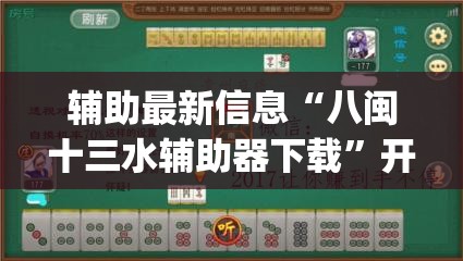 辅助最新信息“八闽十三水辅助器下载”开挂(透视)辅助教程