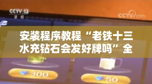 安装程序教程“老铁十三水充钻石会发好牌吗”全程揭秘开挂教程