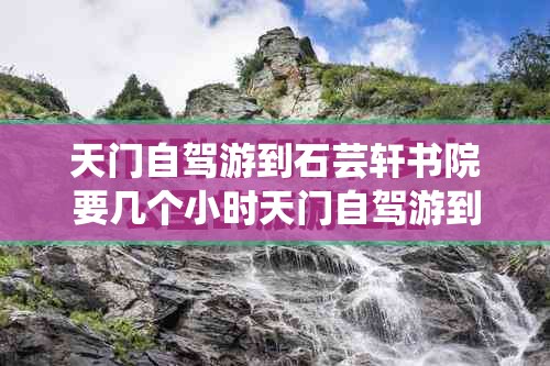 天门自驾游到石芸轩书院要几个小时天门自驾游到石芸轩书院路线攻略