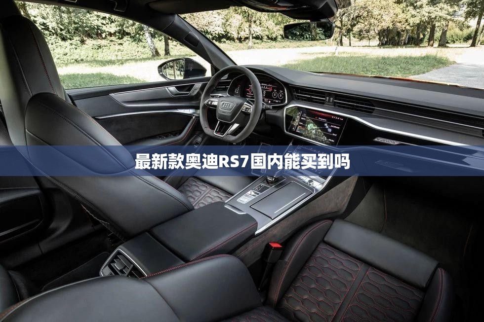 最新款奥迪RS7国内能买到吗 最新款奥迪RS7国内能买到吗